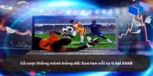 Cá cược thông minh bóng đá: Xua tan nỗi tự ti tại 888B
